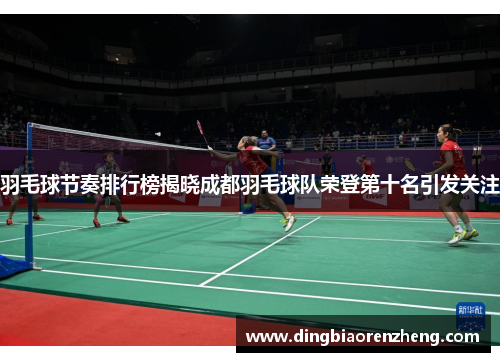 羽毛球节奏排行榜揭晓成都羽毛球队荣登第十名引发关注