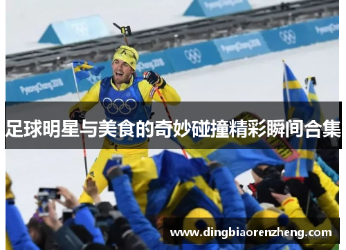 足球明星与美食的奇妙碰撞精彩瞬间合集