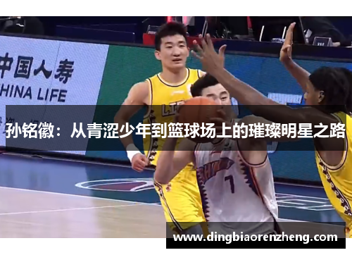 孙铭徽：从青涩少年到篮球场上的璀璨明星之路